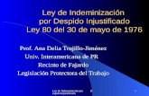 Ley de Indemnización por Despido Injustificado 1 Ley de Indeminización por Despido Injustificado Ley 80 del 30 de mayo de 1976 Prof. Ana Delia Trujillo-Jiménez.