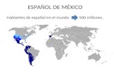 ESPAÑOL DE MÉXICO Hablantes de español en el mundo 500 millones.