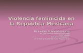 Violencia feminicida en la República Mexicana Mtra. Ángela G. Alfarache Lorenzo Archivo sobre la violencia feminicida CEIICH-UNAM Red de Investigadoras.