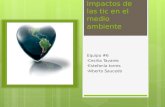 Impactos de las tic en el medio ambiente Equipo #6 Cecilia Tavares Estefanía torres Alberto Saucedo.
