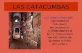 LAS CATACUMBAS Las catacumbas son cementerios colectivos, excavados en profundidad de la tierra. Son cientos de kilómetros de galerías y miles de tumbas.