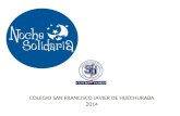 COLEGIO SAN FRANCISCO JAVIER DE HUECHURABA 2014. Pon Tú Solidaridad en acción…. EL EVENTO: ACTIVIDAD DE CIERRE DEL MES DE LA SOLIDARIDAD Y CELEBRACION.