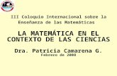 III Coloquio Internacional sobre la Enseñanza de las Matemáticas LA MATEMÁTICA EN EL CONTEXTO DE LAS CIENCIAS Dra. Patricia Camarena G. Febrero de 2008.