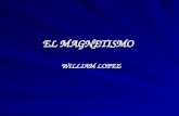 EL MAGNETISMO WILLIAM LOPEZ. DEFINICION Que es una de las fuerzas fundamentales de la naturaleza. Las fuerzas magnéticas son producidas por el movimiento.