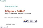 6Sigma - DMAIC Metodología de Mejora Continua Presentación 6Sigma - DMAIC Metodología de Mejora Continua Documento elaborado para: Noviembre 16, 2006.
