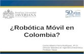 ¿Robótica Móvil en Colombia? Carlos Alberto Parra Rodríguez, Ph.D. Director Maestría en Ingeniería Electrónica Profesor Titular.