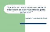 Gabriel García Márquez “La vida no es sino una continua sucesión de oportunidades para sobrevivir”