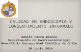CALIDAD EN ENDOSCOPIA Y CONSENTIMIENTO INFORMADO Adolfo Parra Blanco Departamento de Gastroenterología Pontificia Universidad Católica de Chile 10 Junio.