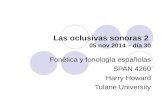Las oclusivas sonoras 2 05 nov 2014 – día 30 Fonética y fonología españolas SPAN 4260 Harry Howard Tulane University.