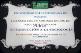 UNIVERSIDAD INTERAMERICANA DE PANAMÁ LICENCIATURA EN ADMINISTRACIÓN DE RECURSOS HUMANOS CURSO: INTRODUCCIÓN A LA SOCIOLOGÍA LA SOCIEDAD, OBJETO DE ESTUDIO.