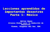 Lecciones aprendidas de importantes desastres Parte 1: México Walter Hayes Alianza Global para la Reducción de Desastres Vienna, Virginia del Sur, EUA.