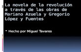 La novela de la revolución a través de las obras de Mariano Azuela y Gregorio López y Fuentes  Hecho por Miguel Tavares.