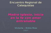 Encuentro Regional de Catequistas Madre Iglesia, inicia en la fe con amor entrañable Victoria – Entre Ríos 2007.