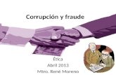 Corrupción y fraude Ética Abril 2013 Mtro. René Moreno.