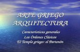 ARTE GRIEGO ARQUITECTURA Características generales Los Órdenes Clásicos El Templo griego: el Partenón.