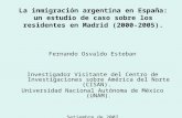 La inmigración argentina en España: un estudio de caso sobre los residentes en Madrid (2000-2005). Fernando Osvaldo Esteban Investigador Visitante del.