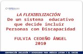LA FLEXIBILIZACIÓN De un sistema educativo que decide incluir Personas con Discapacidad FULVIA CEDEÑO ÁNGEL 2010 CORPORACIÓN INCLUSIÓN Y DIVERSIDAD PARA.