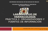 LABORATORIO DE FARMACOLOGÍA LABORATORIO DE FARMACOLOGÍA PRÁCTICA 2. ORGANIZADORES Y FUENTES DE INFORMACIÓN UNIVERSIDAD MICHOACANA DE SAN NICOLÁS DE HIDALGO.