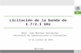 Licitación de la banda de 1.7/2.1 GHz Mtro. Juan Molinar Horcasitas Secretario de Comunicaciones y Transportes 13 de octubre de 2010 1.