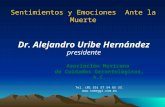 Sentimientos y Emociones Ante la Muerte Dr. Alejandro Uribe Hernández presidente Asociación Mexicana de Cuidados Gerontológicos, A.C. Tel. (01 55) 57 54.