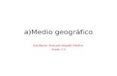 A)Medio geográfico Estudiante: Manuela Delgado Medina Grado :7.1.