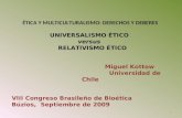 ÉTICA Y MULTICULTURALISMO: DERECHOS Y DEBERES UNIVERSALISMO ÉTICO versus RELATIVISMO ÉTICO Miguel Kottow Universidad de Chile VIII Congreso Brasileño de.