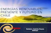 ENERGÍAS RENOVABLES, PRESENTE Y FUTURO EN CHILE Relator: Andrés Reyes Dehays.