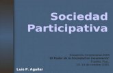 Sociedad Participativa Encuentro Empresarial 2005 “El Poder de la Sociedad en movimiento” Puebla, Pue. 13- 14 de octubre 2005. Luis F. Aguilar.