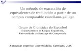 Un método de extracción de equivalentes de traducción a partir de un compus comparable castellano-gallego Grupo de Gramática do Espanhol Departamento de.