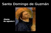 Santo Domingo de Guzmán fiesta: 8 de agosto Fundador de los Dominicos (Orden de Predicadores). Recibió de la Virgen el Santo Rosario. Contemporáneo de.
