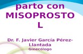 Inducción del parto con MISOPROSTOL Dr. F. Javier García Pérez-Llantada Ginecólogo 2014.