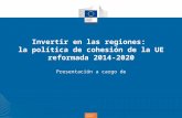 Política de cohesión Invertir en las regiones: la política de cohesión de la UE reformada 2014-2020 Presentación a cargo de.