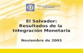 El Salvador: Resultados de la Integración Monetaria Noviembre de 2003.
