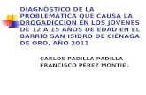 DIAGNÓSTICO DE LA PROBLEMÁTICA QUE CAUSA LA DROGADICCIÓN EN LOS JÓVENES DE 12 A 15 AÑOS DE EDAD EN EL BARRIO SAN ISIDRO DE CIÉNAGA DE ORO, AÑO 2011 CARLOS.
