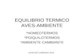 EQUILIBRIO TERMICO AVES-AMBIENTE *HOMEOTERMOS *POIQUILOTERMOS *AMBIENTE CAMBIANTE CRISTINA CABRERA 2014.