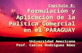 1 Capítulo 8: Formulación y Aplicación de la Política Comercial en el PARAGUAY Universidad Americana Prof. Carlos Rodríguez Báez.