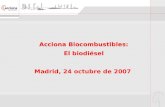 Acciona Biocombustibles: El biodiésel Madrid, 24 octubre de 2007 Acciona Biocombustibles: El biodiésel Madrid, 24 octubre de 2007.