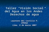 Taller “Visión Social del Agua en los Andes” Derechos de agua Laureano del Castillo P. IPROGA Lima, 6 de marzo 2007.