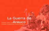 La Guerra de Arauco Profesor Guía: Gerardo Galleguillos Profesor Practicante: Franco Giordano.