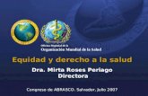 Equidad y derecho a la salud Dra. Mirta Roses Periago Directora Congreso de ABRASCO. Salvador, Julio 2007 Oficina Regional de la Organización Mundial de.