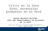 Crisis en la Zona Euro: escenarios probables en el Perú Curso de Teoría y Coyuntura Macroeconómica, PUCP, agosto 2012 Waldo Mendoza Bellido Jefe del Departamento.