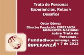 Trata de Personas Experiencias, Retos y Desafíos Oscar Gómez Director Fundación ESPERANZA Fundación ESPERANZA Encuentro Nacional sobre Trata de Personas.