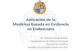 Aplicación de la Medicina Basada en Evidencia en Endoscopía Dr. Roberto Candia Balboa Departamento de Gastroenterología Facultad de Medicina Pontificia.