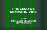 PROCESO DE ADMISIÓN 2016 P.S.U. PRUEBA DE SELECCIÓN UNIVERSITARIA.