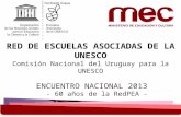 RED DE ESCUELAS ASOCIADAS DE LA UNESCO Comisión Nacional del Uruguay para la UNESCO ENCUENTRO NACIONAL 2013 - 60 años de la RedPEA - “Educación para la.