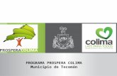 PROGRAMA PROSPERA COLIMA Municipio de Tecomán. El Gobierno del estado a través de la Secretaria de Desarrollo Social y en coordinación con los gobiernos.