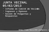 JUNTA VECINAL 05/02/2013  Informe de Comité de Vecin@s  Ingresos y Egresos  Sesión de Preguntas y Respuestas .