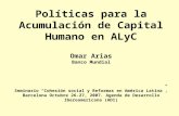 Políticas para la Acumulación de Capital Humano en ALyC Omar Arias Banco Mundial Seminario “Cohesión social y Reformas en América Latina”, Barcelona Octubre.