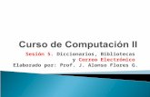 Sesión 5. Diccionarios, Bibliotecas y Correo Electrónico Elaborado por: Prof. J. Alonso Flores G.