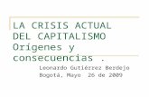 LA CRISIS ACTUAL DEL CAPITALISMO Orígenes y consecuencias. Leonardo Gutiérrez Berdejo Bogotá, Mayo 26 de 2009.